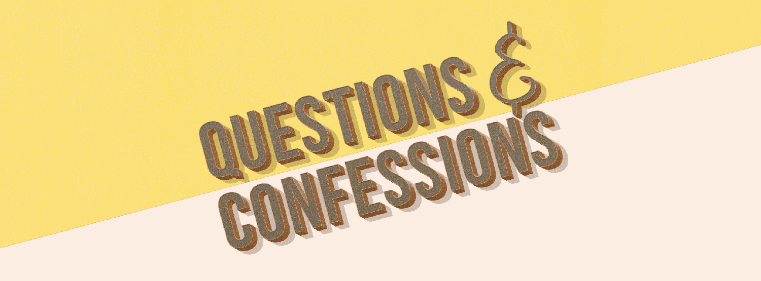 Questions & Confessions